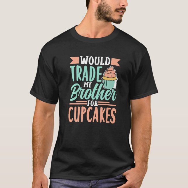Camiseta Trocaria Meu Irmão Por Um Cupcake De Cupcakes (Frente)