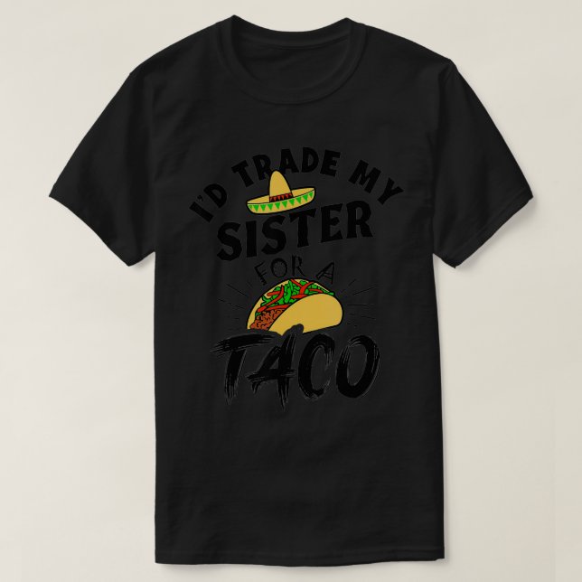 Camiseta Trocaria Minha Irmã Por Tacos Engraçados. (Frente do Design)