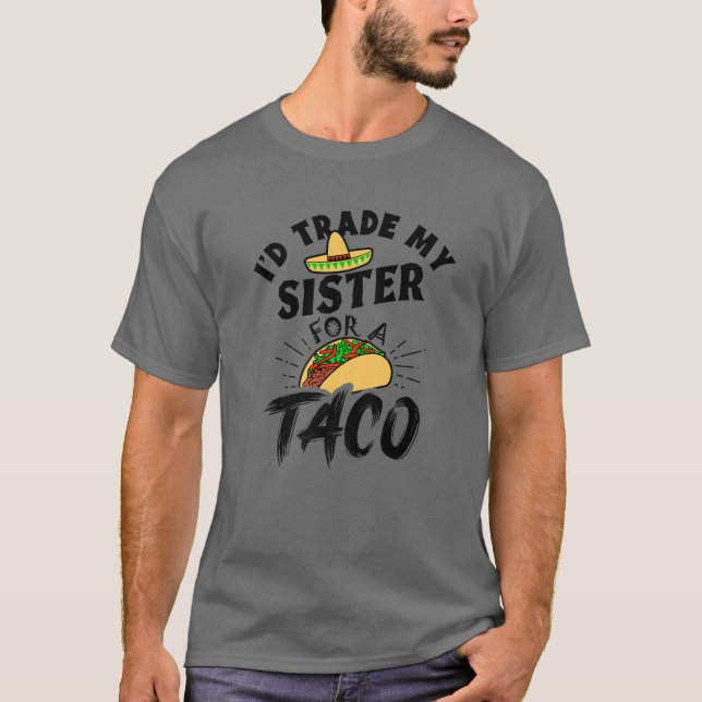 Camiseta Trocaria Minha Irmã Por Tacos Engraçados. (Frente)