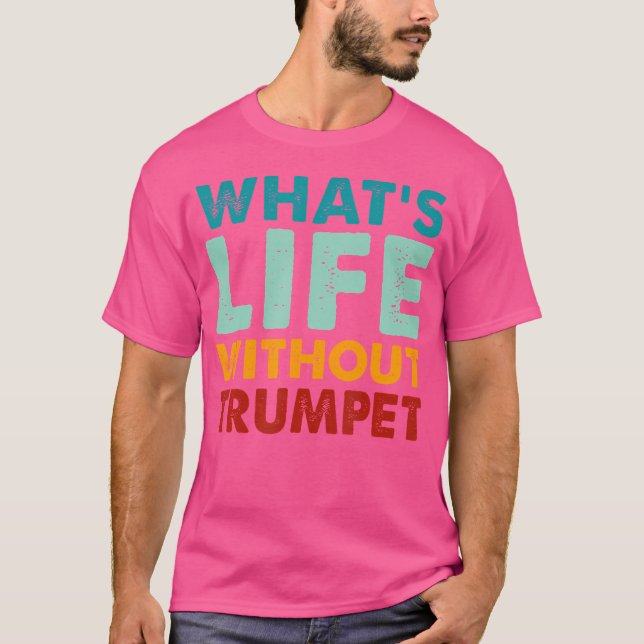 Camiseta Trompete Engraçado Retro O Que É A Vida Sem Trompe (Frente)