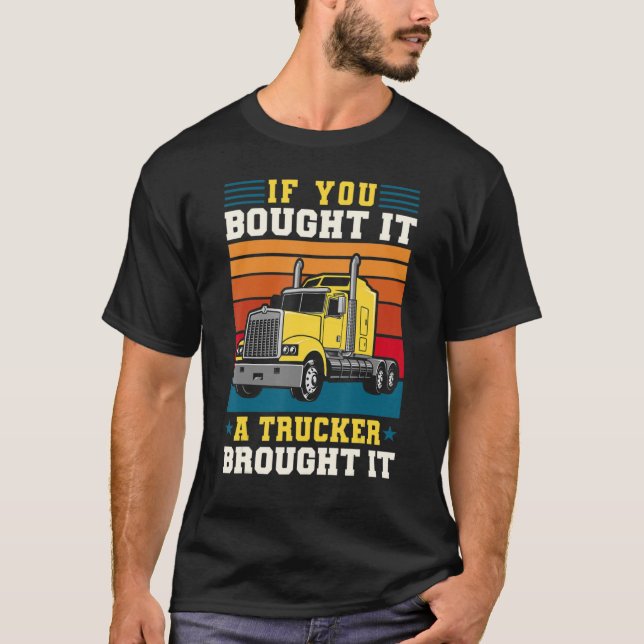 Camiseta Truck Driver If You Bought It A Trucker Brought It (Frente)