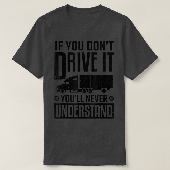Camiseta Truck Driver If You Don't Drive It Never Understan (Frente do Design)
