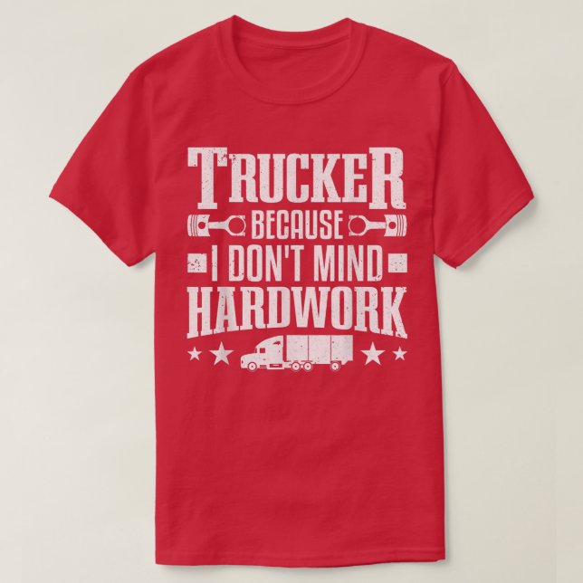 Camiseta Trucker Because I Don't Mind Hardwork Truckers Tru (Frente do Design)