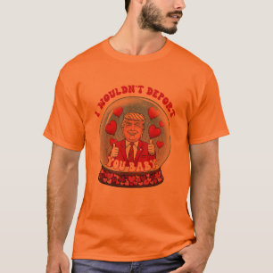 Camiseta Trump, eu não te deportaria, querida.