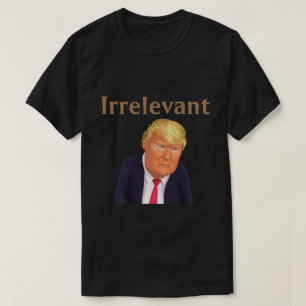 Camiseta Trump IrrelevanteT-Shirt