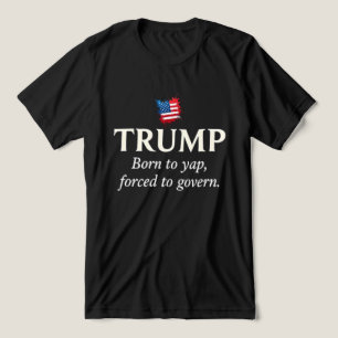 Camiseta Trump: Nascido para Balbuciar, Forçado a Governar 