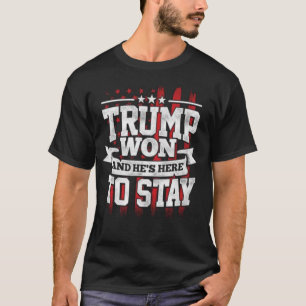 Camiseta Trump Won e ele está aqui para ficar na eleição