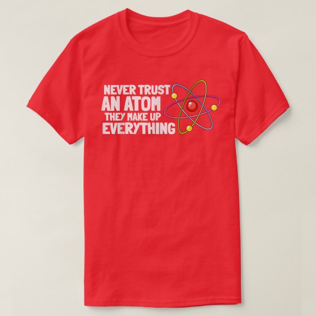 Camiseta Trust Atoms Engraçado Presentes de Nerd de Química (Frente do Design)