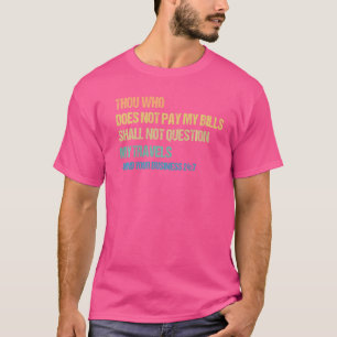 Camiseta Tu Que Não Paga Minhas Contas Não Deves Questionar