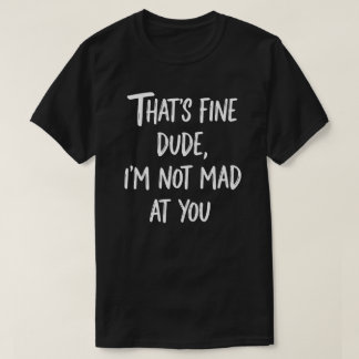 Camiseta Tudo Bem Cara Eu Não Estou Bravo Com Você | Sarcas