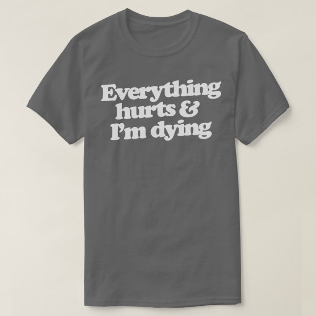 Camiseta Tudo dói e estou morrendo (Frente do Design)
