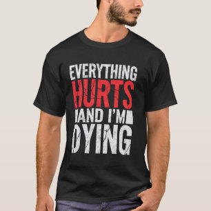 Camiseta Tudo Dói E Estou Morrendo Engraçado, Tee Humoroso