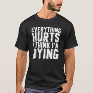 Camiseta Tudo Dói E Eu Acho Que Estou Morrendo Na Formação