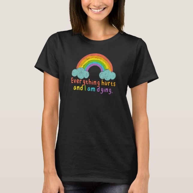 Camiseta Tudo dói e eu estou morrendo trabalhando no Rainbo (Frente)