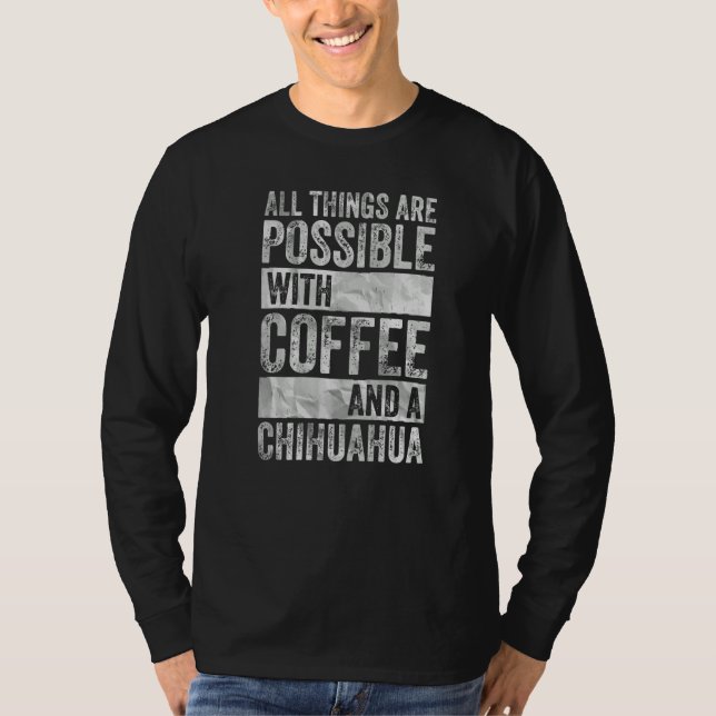 Camiseta Tudo É Possível Com Café E Um Chihuahu (Frente)