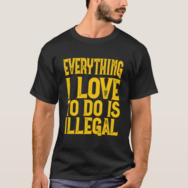 Camiseta Tudo O Que Eu Amo Fazer É Ilegal Dizer (Frente)