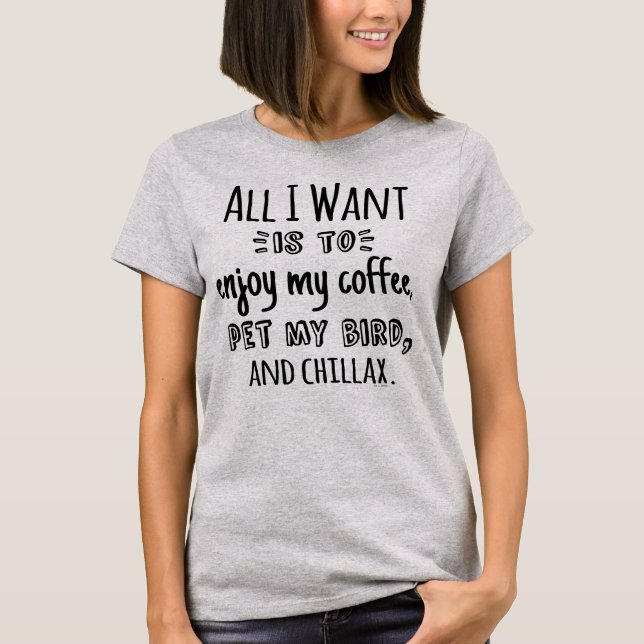 Camiseta Tudo o que eu quero é relaxar com meu pássaro (Frente)