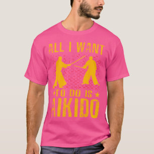 Camiseta Tudo o que eu quero fazer é Aikido Artes Marciais