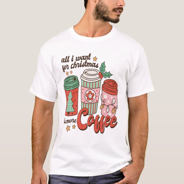 Camiseta Tudo O Que Eu Quero No Natal É Mais Cafeína De Caf (Frente)