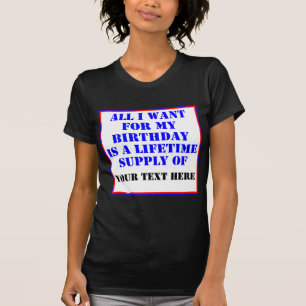 Camiseta Tudo O Que Eu Quero Para O Meu Aniversário É Uma