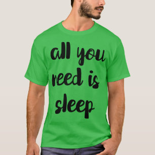 Camiseta Tudo O Que Precisa É Dormir.