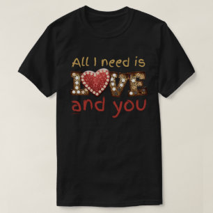 Camiseta TUDO O QUE PRECISO É AMOR... E VOCÊ, doce presen