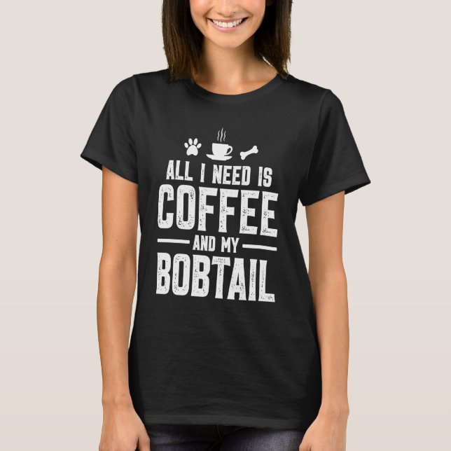 Camiseta Tudo o que preciso é café e meu Bobtail (Frente)