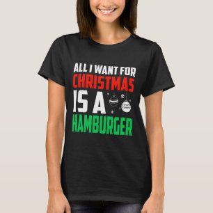 Camiseta Tudo O Que Quero É Um Xmas De Hamburger Rápido