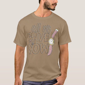Camiseta Tudo o que temos é agora