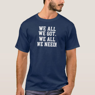 Camiseta Tudo o que temos. Tudo o que precisamos! 2