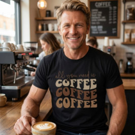 Camiseta Tudo o que você precisa é café. 