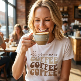 Camiseta Tudo o que você precisa é café.