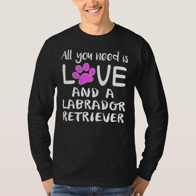 Camiseta Tudo O Que Você Precisa É De Amor E Um Labrador. (Frente)
