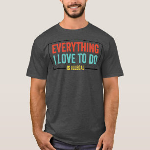 Camiseta Tudo Que Eu Adoro Fazer É Uma Citação Ilegal E Sar