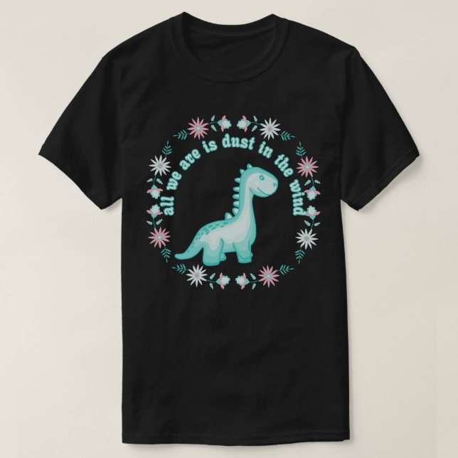 Camiseta Tudo Que Nós Dinossauros Somos É Poeira No Vento (Frente do Design)