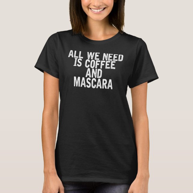 Camiseta Tudo Que Precisamos É De Café E Piada De Rímel. (Frente)
