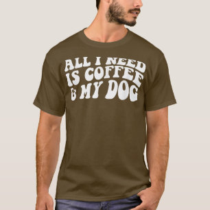 Camiseta Tudo Que Preciso É Café E Meu Amante De Cães