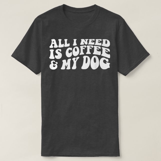 Camiseta Tudo Que Preciso É Café E Meu Amante De Cães (Frente do Design)