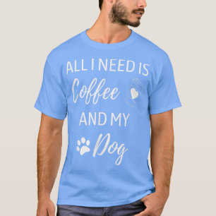 Camiseta Tudo Que Preciso É Café E Meu Cachorro, Dono De Ca
