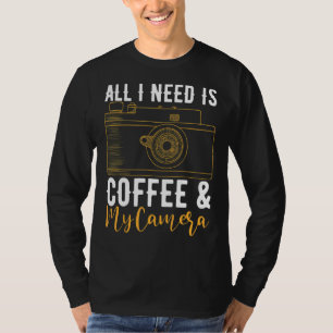 Camiseta Tudo Que Preciso É Café E Meu Fotógrafo Da Câmera