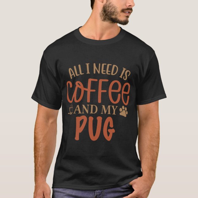 Camiseta Tudo que Preciso é Café e Meu Pug - Cachorro (Frente)