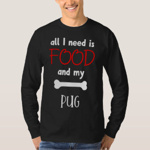 Camiseta Tudo Que Preciso É De Comida E Meu Pug - Pug Gift