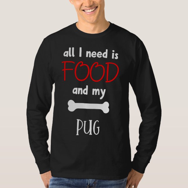 Camiseta Tudo Que Preciso É De Comida E Meu Pug - Pug Gift  (Frente)