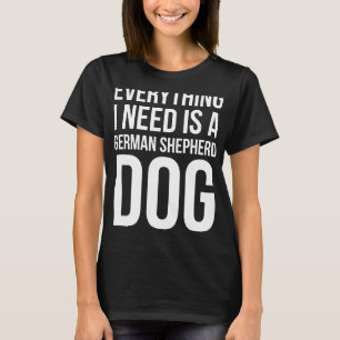 Camiseta Tudo Que Preciso É De Um Cachorro German shepherd