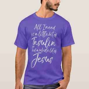 Camiseta Tudo que preciso é de um pouco de insulina