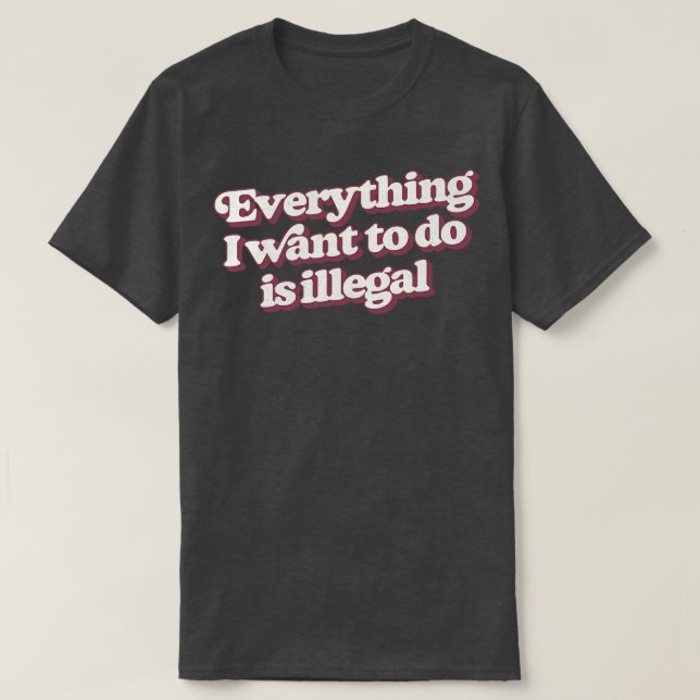 Camiseta Tudo Que Quero Fazer É Ilegal (Frente do Design)
