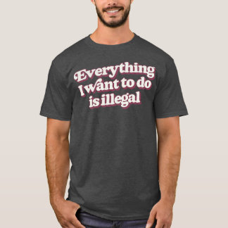 Camiseta Tudo Que Quero Fazer É Ilegal