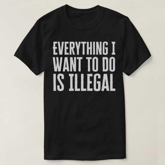 Camiseta Tudo Que Quero Fazer É Ilegal (Frente do Design)