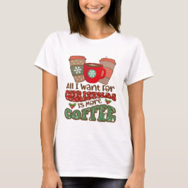 Camiseta Tudo Que Quero No Natal É Mais Café, Xma Engraçado