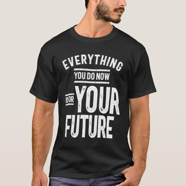Camiseta Tudo Que Você Faz Agora É Para O Seu Futuro (Frente)
